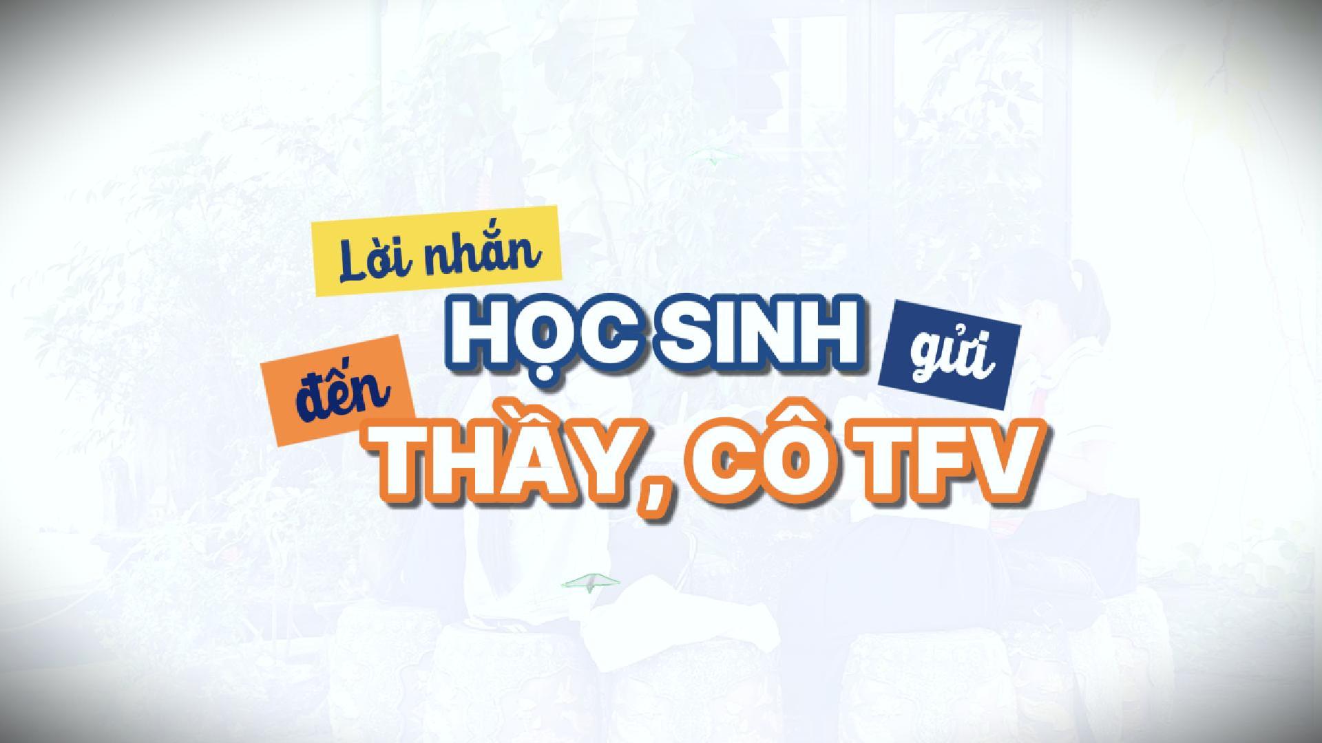 LỜI NHẮN CỦA HỌC SINH GỬI ĐẾN CÁC THẦY, CÔ TFV